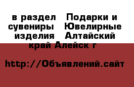  в раздел : Подарки и сувениры » Ювелирные изделия . Алтайский край,Алейск г.